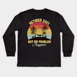 Retired 2021 Not My Problem Anymore Kids Long Sleeve T-Shirt